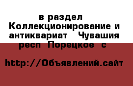  в раздел : Коллекционирование и антиквариат . Чувашия респ.,Порецкое. с.